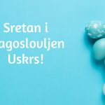 Sretan i blagoslovljen Uskrs!